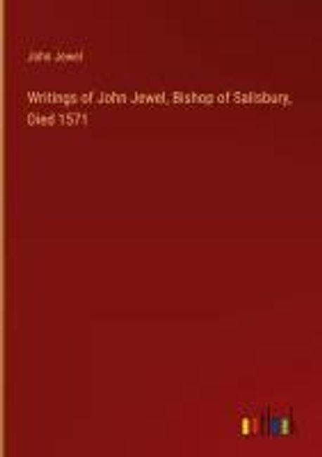 Writings of John Jewel, Bishop of Salisbury, Died 1571 | Jewel, John - 교보문고