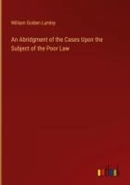 An Abridgment of the Cases Upon the Subject of the Poor Law | Lumley ...