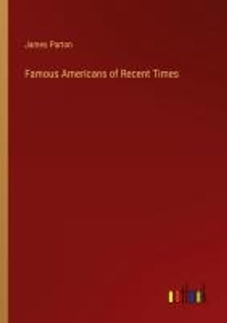 Famous Americans of Recent Times | Parton, James - 교보문고