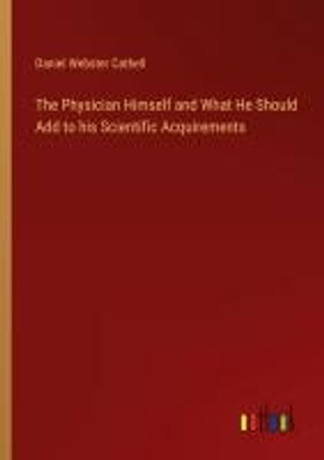 The Physician Himself and What He Should Add to his Scientific ...