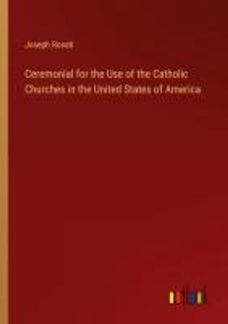 Ceremonial for the Use of the Catholic Churches in the United States of ...