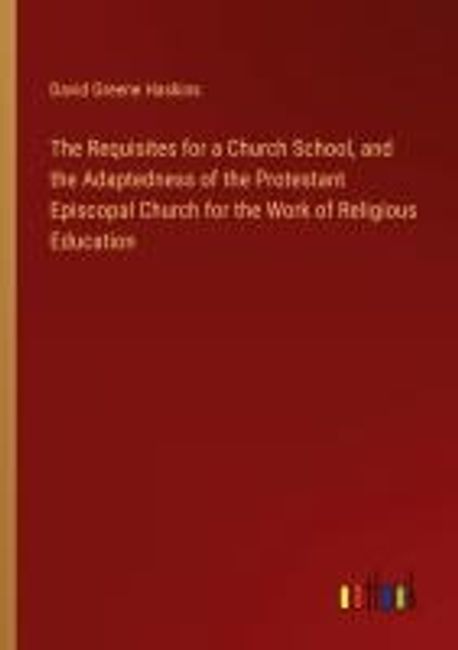 The Requisites for a Church School, and the Adaptedness of the ...