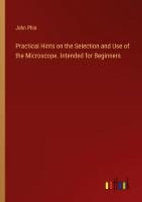 Practical Hints on the Selection and Use of the Microscope. Intended ...