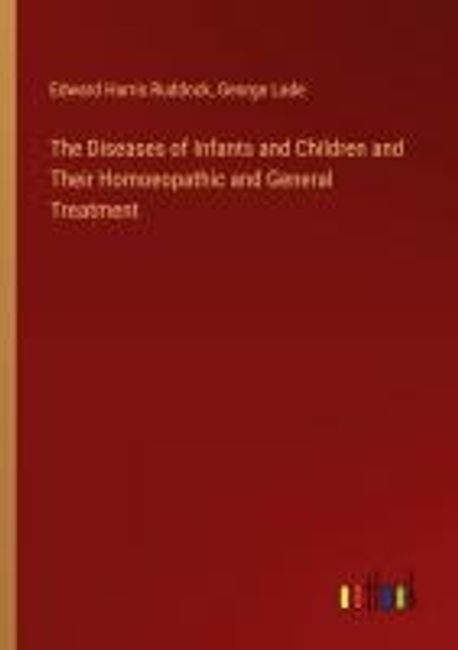 The Diseases of Infants and Children and Their Homoeopathic and General ...