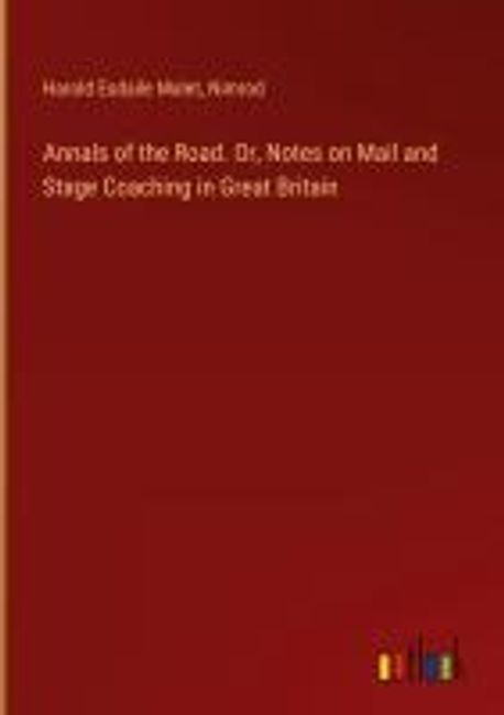 Annals of the Road. Or, Notes on Mail and Stage Coaching in Great ...
