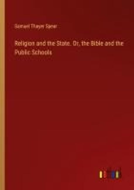 Religion and the State. Or, the Bible and the Public Schools | Spear ...