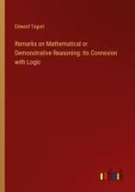 Remarks on Mathematical or Demonstrative Reasoning: Its Connexion with ...