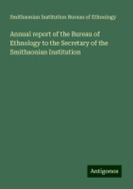 Annual report of the Bureau of Ethnology to the Secretary of the ...