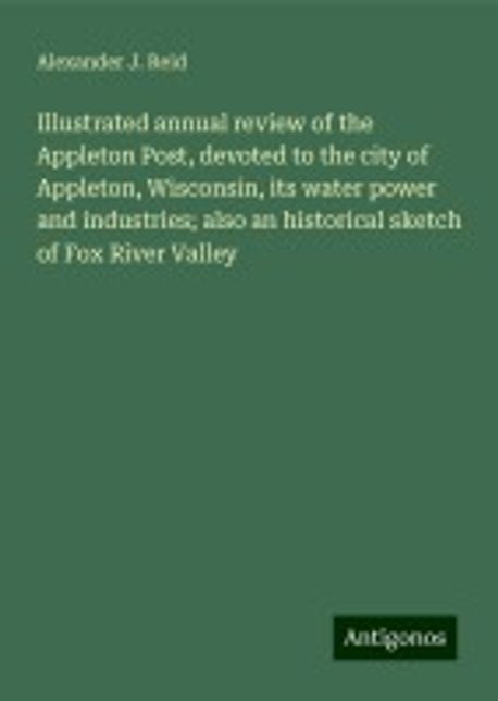 Illustrated annual review of the Appleton Post, devoted to the city of ...