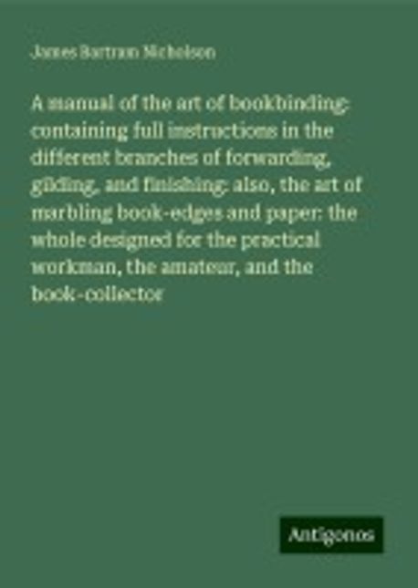 A manual of the art of bookbinding: containing full instructions in the ...