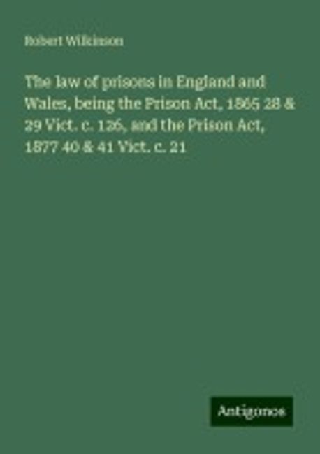 The law of prisons in England and Wales, being the Prison Act, 1865 28 ...