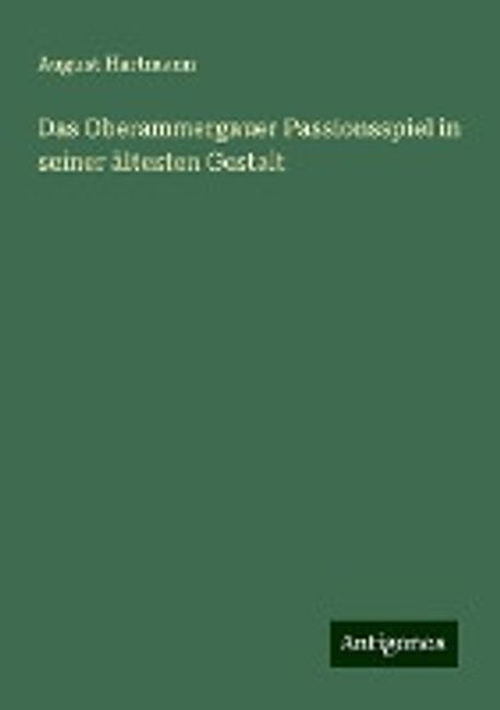 Das Oberammergauer Passionsspiel in seiner aeltesten Gestalt | Hartmann ...