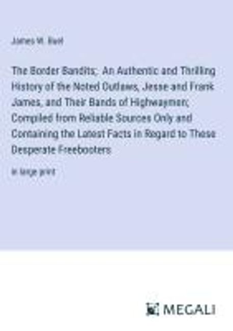 The Border Bandits; An Authentic and Thrilling History of the Noted ...