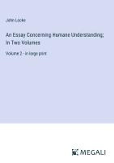 An Essay Concerning Humane Understanding; In Two Volumes | Locke, John ...