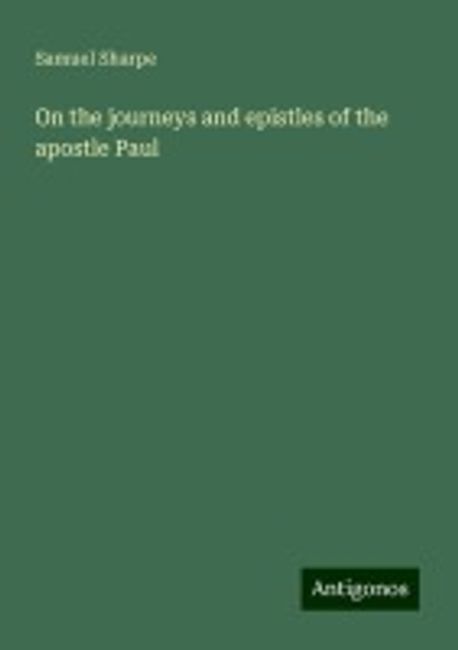 On the journeys and epistles of the apostle Paul | Sharpe, Samuel - 교보문고