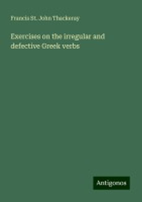 Exercises on the irregular and defective Greek verbs | Thackeray ...