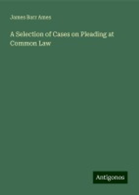 A Selection of Cases on Pleading at Common Law | Ames, James Barr - 교보문고