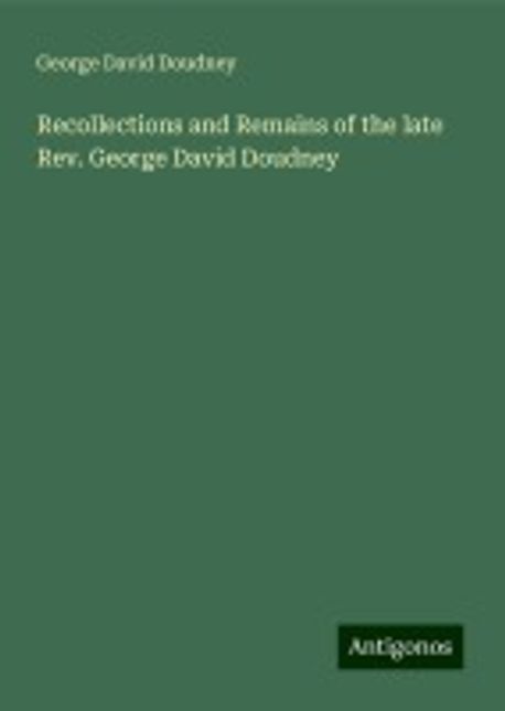 Recollections And Remains Of The Late Rev George David Doudney Recollections And Remains Of The Late Rev George David Doudney