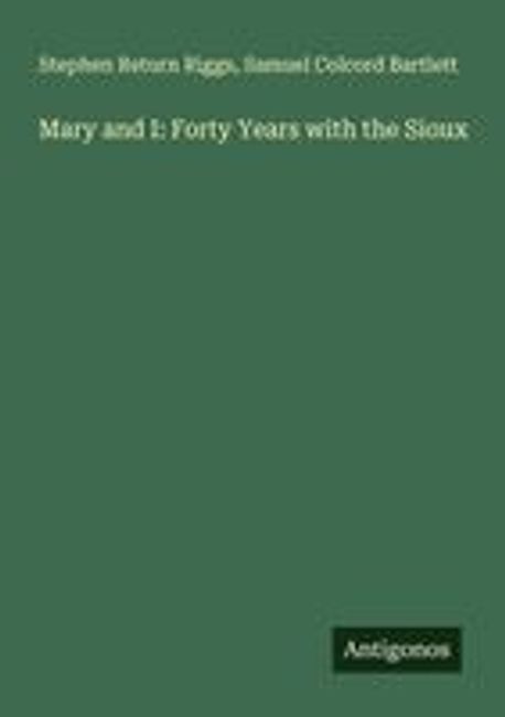 Stephen Return Riggs Mary and I: Forty Years with the Sioux | Riggs, Stephen Return - 교보문고