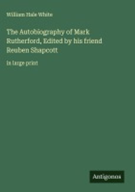 Mark Rutherford Quotes The Autobiography of Mark Rutherford, Edited by his friend Reuben ...
