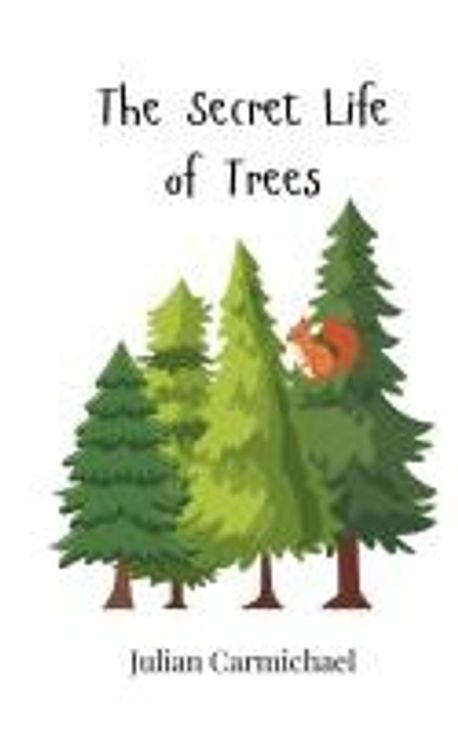 The Secret Life of Trees | Carmichael, Julian - 교보문고