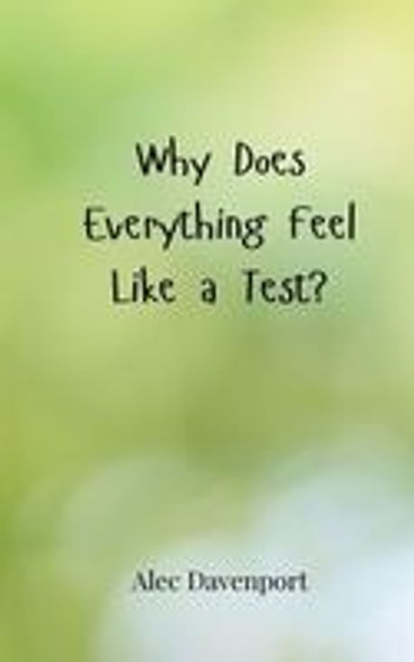 Does Everything Why Does Everything Feel Like a Test? | Davenport, Alec - 교보문고