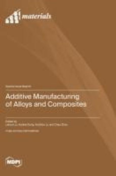 Additive Manufacturing of Alloys and Composites | Liu, Lehua - 교보문고