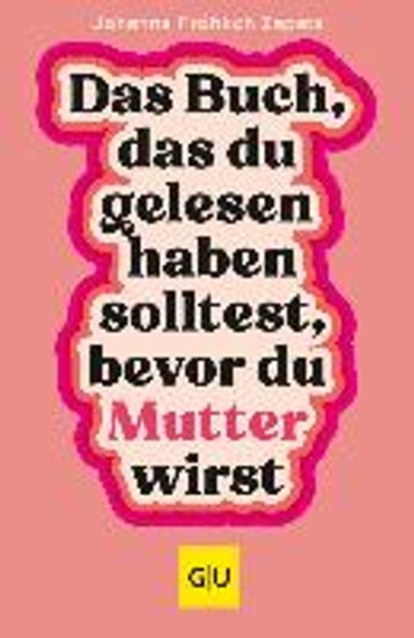 Das Buch, das du gelesen haben solltest, bevor du Mutter wirst