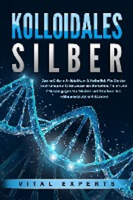 KOLLOIDALES SILBER - Das natuerliche Antibiotikum & Heilmittel: Wie Sie ...