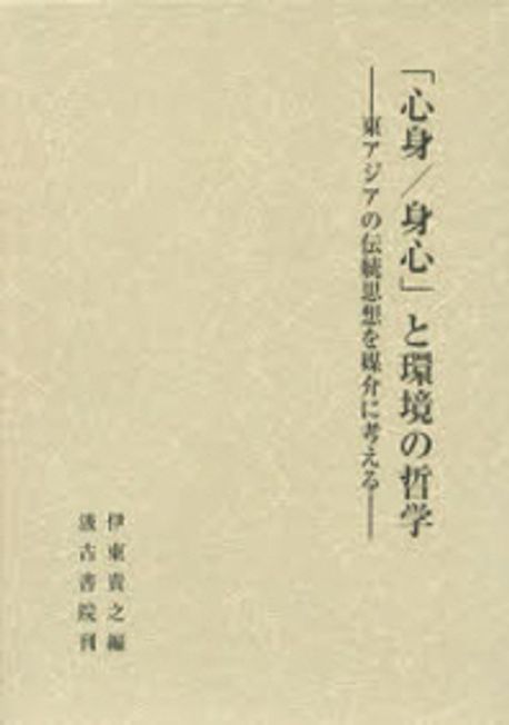 「心身/身心」と環境の哲学 : 東アジアの伝統思想を媒介に考える 心身／身心」と環境の哲學 東アジアの傳統思想を媒介に考える