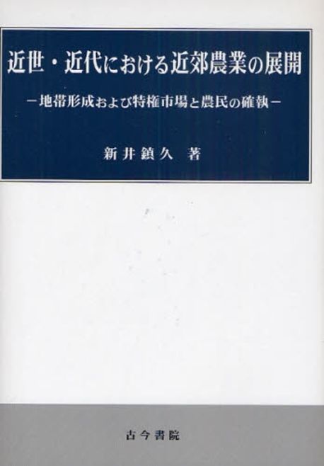 近世・近代における近郊農業の展開 地帯形成および特権市場と農民の確執/古今書院/新井鎮久（単行本） 近世・近代における近郊農業の展開 地帯形成および特権市場と