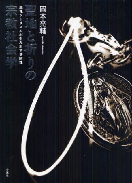 聖地と祈りの宗敎社會學 巡禮ツ-リズムが生み出す共同性 | 岡本亮輔