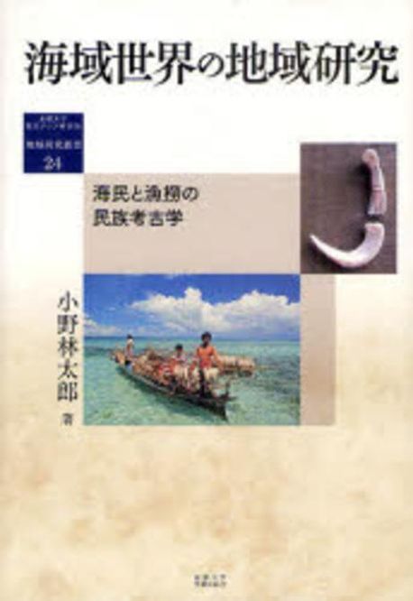海域世界の地域研究 : 海民と漁撈の民族考古学 海域世界の地域硏究 海民と漁撈の民族考古學 | 小野林太郞／著