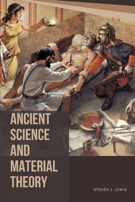 Ancient Science and Material Theory | Lewis, Steven J. - 교보문고