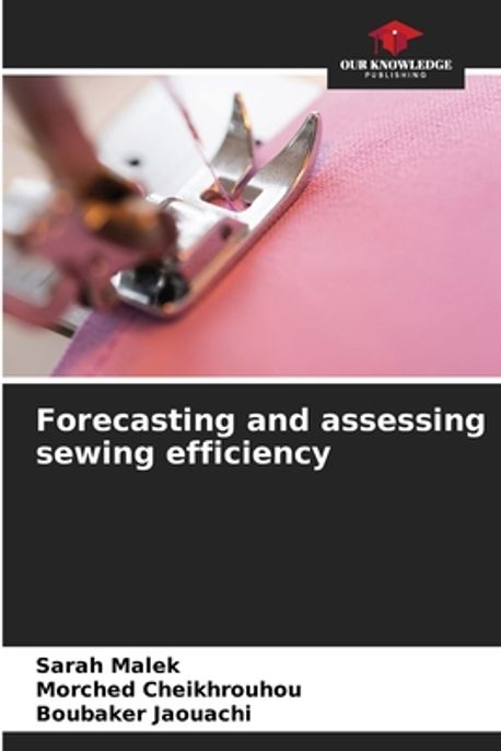 Forecasting and assessing sewing efficiency | Malek, Sarah - 교보문고