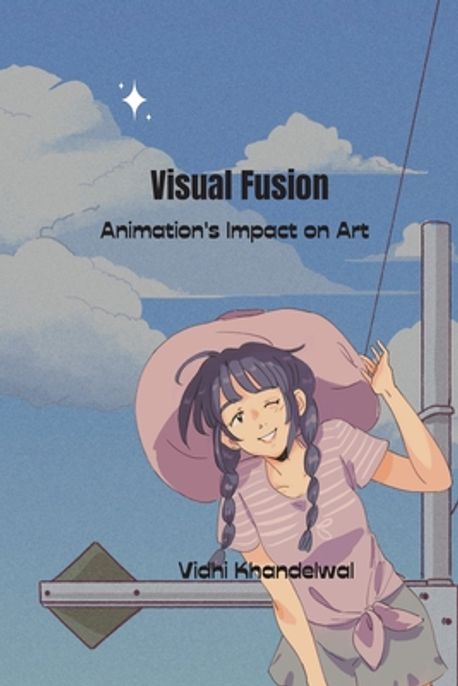 Visual Fusion Animation's Impact on Art | Khandelwal, Vidhi - 교보문고