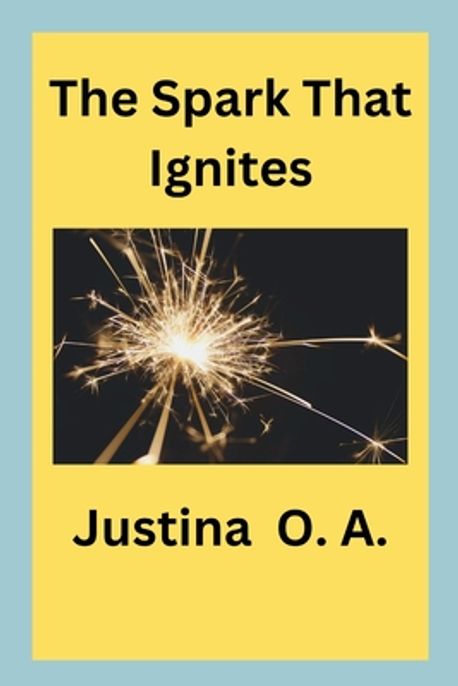 The Spark That Ignites | O. a., Justina - 교보문고