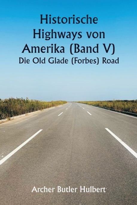 Historic Highways of America (Volume V) The Old Glade (Forbes's) Road