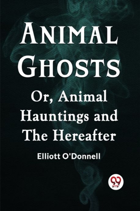 Animal Ghosts Or, Animal Hauntings And The Hereafter | O'Donnell ...