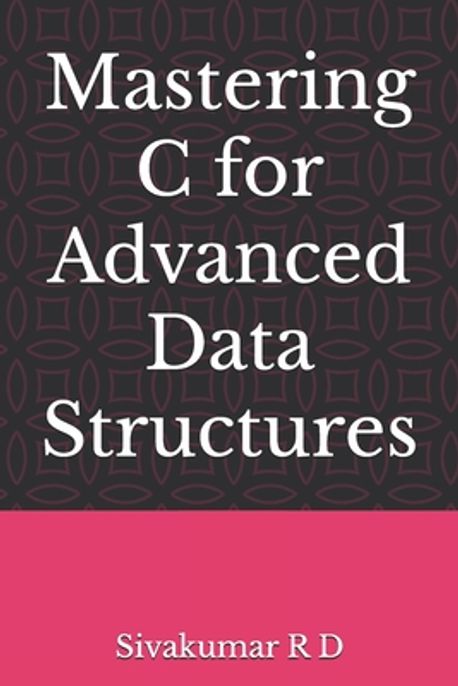 Mastering C for Advanced Data Structures | R. D., Sivakumar - 교보문고