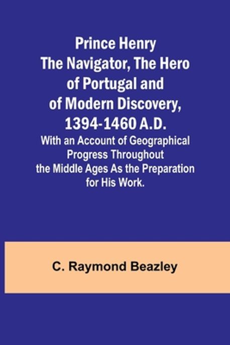 Prince Henry the Navigator, the Hero of Portugal and of Modern ...
