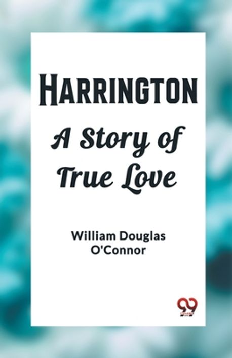 Harrington A Story of True Love | O'Connor, William Douglas - 교보문고 - A True Story Of A Story Of True Love