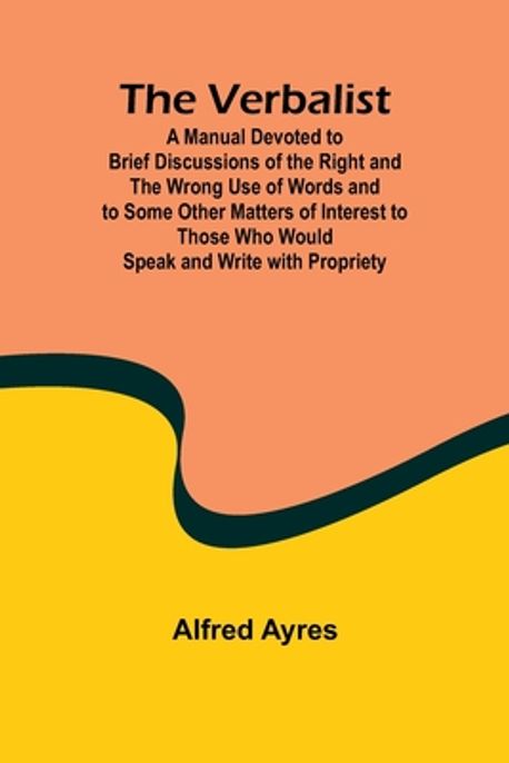 The Verbalist; A Manual Devoted to Brief Discussions of the Right and ...