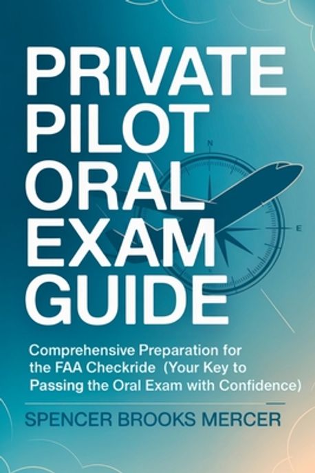 Private Pilot Oral Exam Guide | Mercer, Spencer Brooks - 교보문고