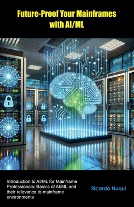 Mainframes Vs Ai Future-Proof Your Mainframes with AI/ML | Nuqui, Ricardo - 교보문고