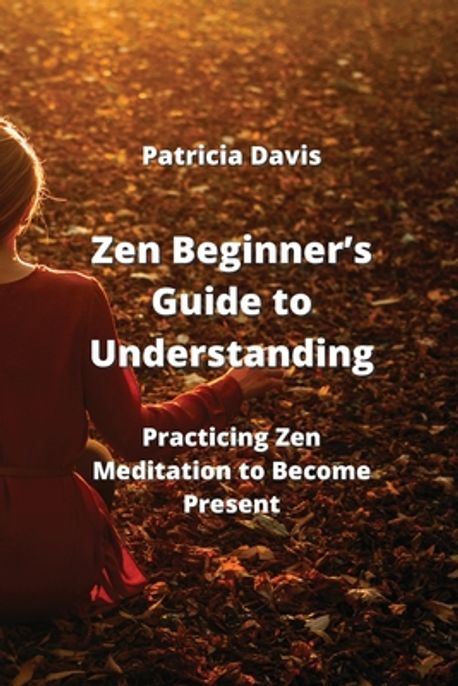 Zen Beginner's Guide to Understanding | Davis, Patricia - 교보문고