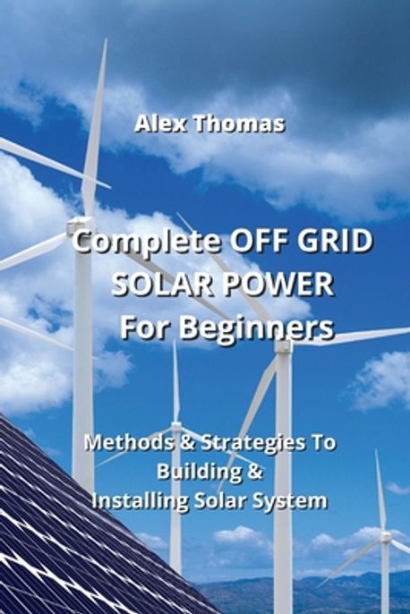 Complete OFF GRID SOLAR POWER For Beginners | Thomas, Alex - 교보문고