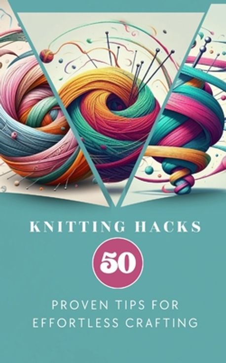 Knitting Hacks 50 Proven Tips For Effortless Crafting | Anna, Yiqrat - 교보문고