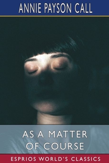 As a Matter of Course (Esprios Classics) | Call, Annie Payson - 교보문고