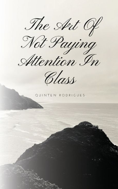 The Art Of Not Paying Attention In Class | Rodrigues, Quinten - 교보문고